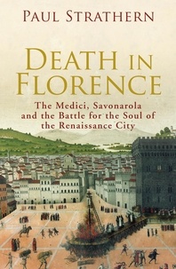 Paul Strathern - Death in Florence - the Medici, Savonarola and the Battle for the Soul of the Renaissance City.
