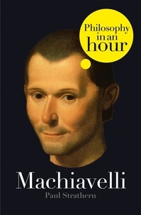 Paul Strathern - Machiavelli: Philosophy in an Hour.