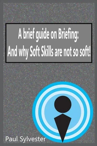 A Brief Guide on Briefing: And Why Soft Skills Are Not Soft!
