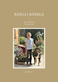 Paul Tanner - Bärgli Bärble - Kriminalroman für jedes Alter.