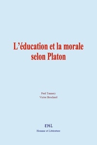 Paul Tannery et Victor Brochard - L’éducation et la morale selon Platon.