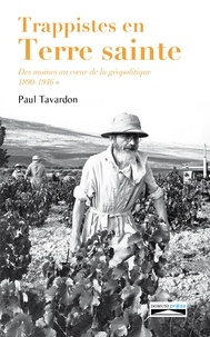 Paul Tavardon - Trappistes en Terre sainte - Des moines au coeur de la géopolitique Tome 1, 1890-1946.