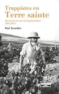 Paul Tavardon - Trappistes en Terre sainte - Des moines au coeur de la géopolitique Tome 1, 1890-1946.
