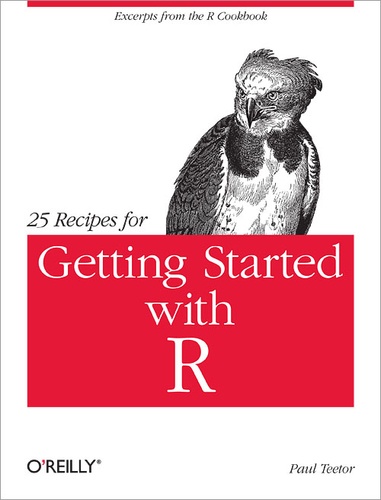 Paul Teetor - 25 Recipes for Getting Started with R - Excerpts from the R Cookbook.
