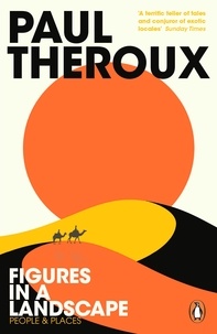 Paul Theroux - Figures in a Landscape - People and Places.
