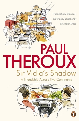 Paul Theroux - Sir Vidia's Shadow - A Friendship Across Five Continents.