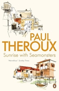 Paul Theroux - Sunrise With Seamonsters - Travels And Discoveries 1964-1984.