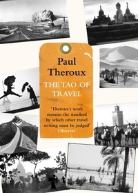 Paul Theroux - The Tao of Travel.