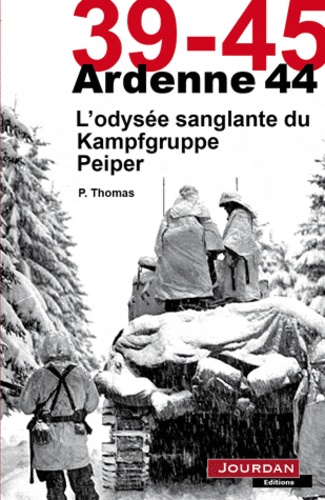 Paul Thomas - Ardennes 44 - L'odyssée sanglante du Kampfgruppe Peiper.