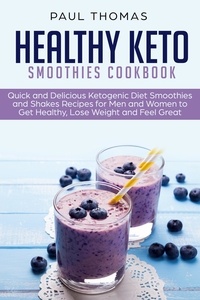  Paul Thomas - Healthy Keto Smoothies Cookbook: Quick and Delicious Ketogenic Diet Smoothies and Shakes Recipes for Men and Women to Get Healthy, Lose Weight and Feel Great.