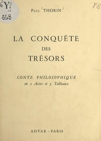 Paul Thorin - La conquête des trésors - Conte philosophique en 2 actes et 9 tableaux.