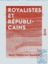 Paul Thureau-Dangin - Royalistes et Républicains - Essais historiques sur les questions de politique contemporaine.