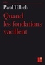 Paul Tillich - Quand les fondations vacillent.