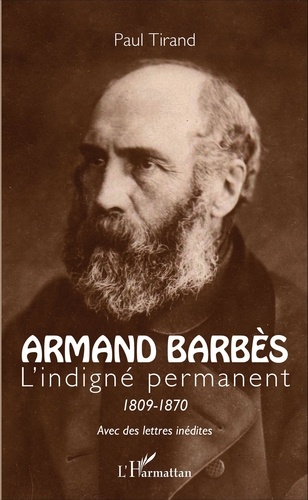 Armand Barbès. L'indigné permanent (1809-1870)