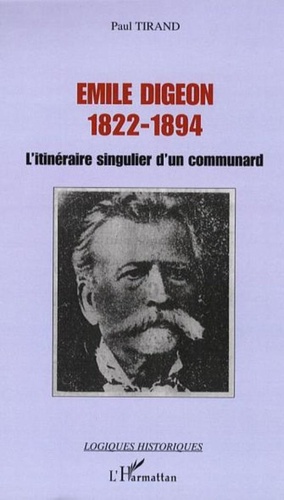 Paul Tirand - Emile Digeon 1822-1894 - L'itinéraire singulier d'un communard.