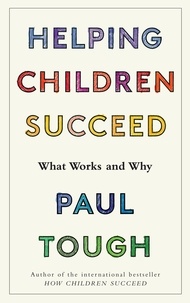 Paul Tough - Helping Children Succeed - What Works and Why.