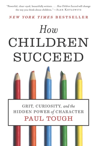Paul Tough - How Children Succeed - Grit, Curiosity, and the Hidden Power of Character.
