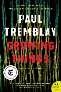 Paul Tremblay - Growing Things and Other Stories.