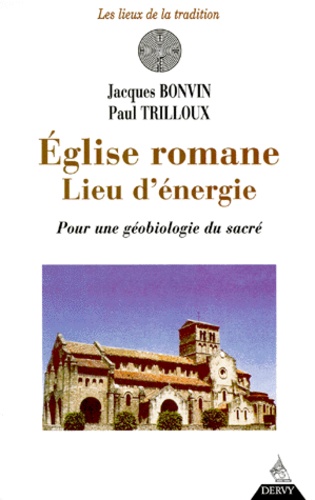 Paul Trilloux et Jacques Bonvin - Eglise Romane, Lieu D'Energie. Pour Une Geobiologie Du Sacre.