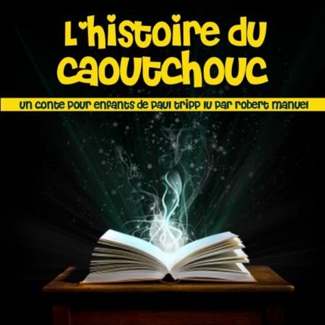 Paul Tripp et Robert Manuel - L'Histoire du caoutchouc.