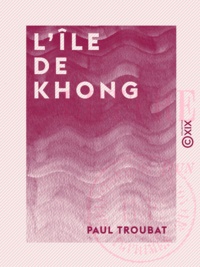 Paul Troubat et Jules Troubat - L'Île de Khong - Lettres laotiennes d'un engagé volontaire.