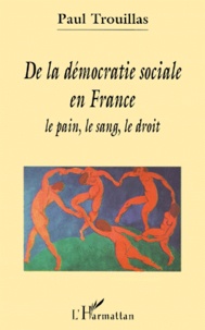 Paul Trouillas - De La Democratie Sociale En France. Le Pain, Le Sang, Le Droit.