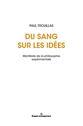 Paul Trouillas - Du sang sur les idées - Manifeste de la philosophie expérimentale.