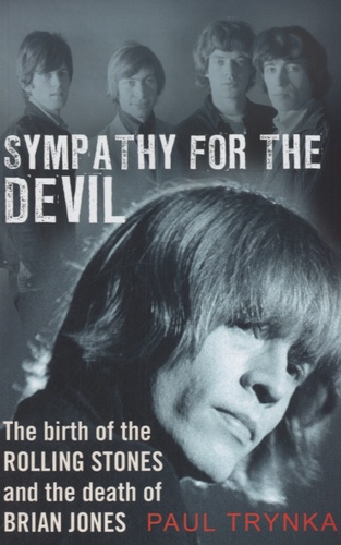 Paul Trynka - Sympathy for the Devil - The Birth of the Rolling Stones and the Death of Brian Jones.