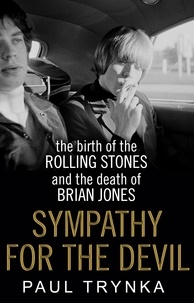 Paul Trynka - Sympathy for the Devil - The Birth of the Rolling Stones and the Death of Brian Jones.