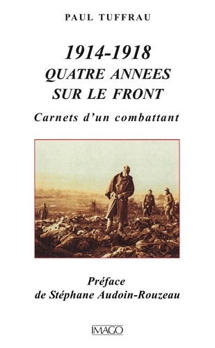 1914-1918 QUATRE ANNEES SUR LE FRONT. Carnets d'un combattant
