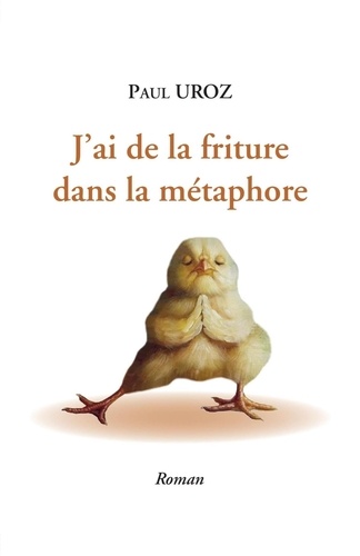Paul Uroz - J'ai de la friture dans la métaphore - Les élucubrations et les délires d'un écrivain.