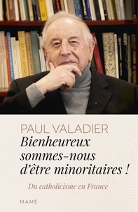 Paul Valadier - Bienheureux sommes-nous d'êtres minoritaires ! - Du catholicisme en France.