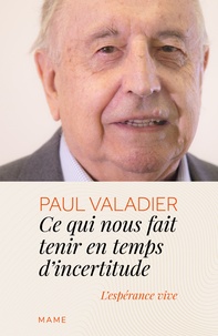 Paul Valadier - Ce qui nous fait tenir en temps d'incertitude - L'espérance vive.