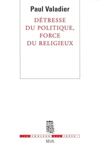 Paul Valadier - Détresse du politique, force du religieux.