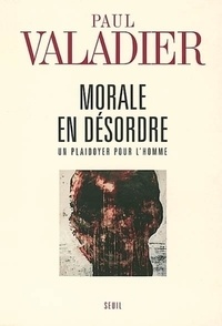 Paul Valadier - Morale en désordre - Un plaidoyer pour l'homme.