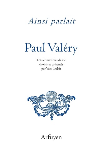 Ainsi parlait Paul Valéry. Dits et maximes de vie