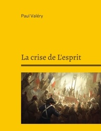 Paul Valéry - La crise de L'esprit - Suivi de : Bilan de l'Intelligence, Regards sur le monde actuel.