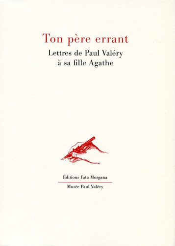 Paul Valéry et Agathe Valéry - Ton père errant - Lettres de Paul Valéry à sa fille Agathe.