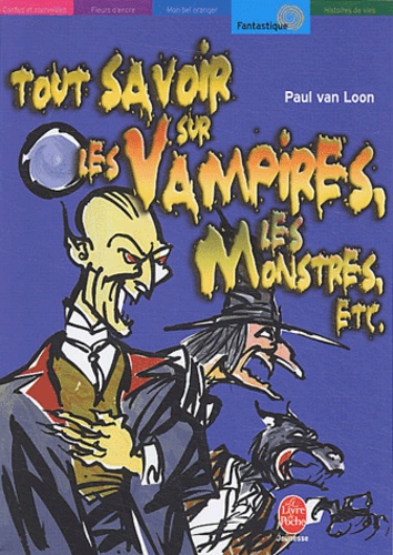 Paul Van Loon - Tout savoir sur les vampires, les monstres, etc..