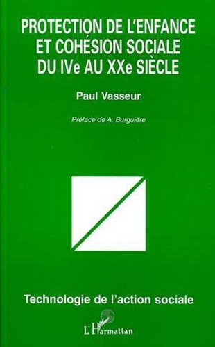 Paul Vasseur - Protection de l'enfance et cohésion sociale du IVe au XXe siècle.
