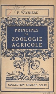 Paul Vayssière et Paul Montel - Principes du zoologie agricole.