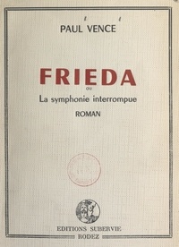 Paul Vence - Frieda - Ou La symphonie interrompue.
