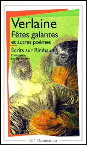 Paul Verlaine - Fetes Galantes Et Autres Poemes : La Bonne Chanson, Romances Sans Paroles, Ecrits Sur Rimbaud.