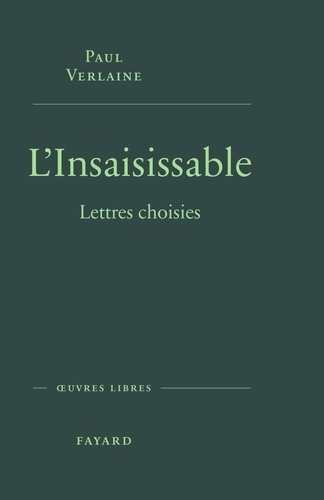 Paul Verlaine - L'insaisissable - Lettres choisies.