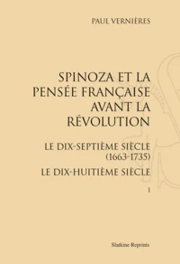 Spinoza et la pensée française avant la Révolution. Le dix-septième siècle (1663-1735), le dix-huitième siècle