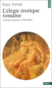 Paul Veyne - L'élégie érotique romaine - L'amour, la poesie et l'Occident.