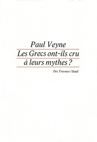 Paul Veyne - Les Grecs ont-ils cru à leurs mythes - Essai sur l'imagination constituante.