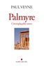 Paul Veyne - Palmyre, l'irremplacable trésor.
