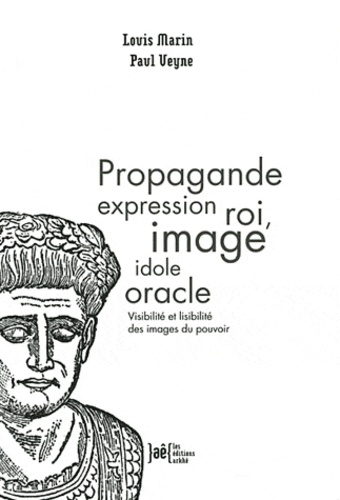 Paul Veyne et Louis Marin - Propagande expression roi, image idole oracle - Visibilité et lisibilité des images du pouvoir.