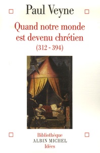 Paul Veyne - Quand notre monde est devenu chrétien (312-394).